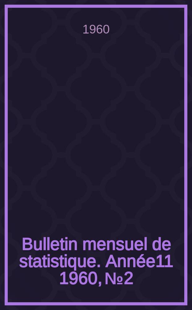 Bulletin mensuel de statistique. Ann&eacute;e11 1960, №2