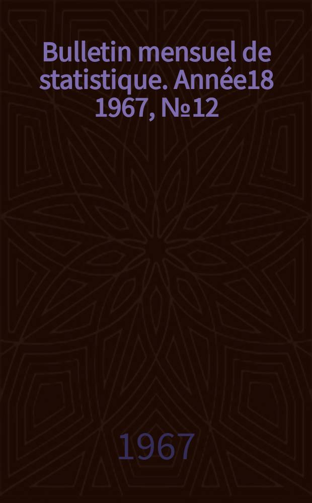 Bulletin mensuel de statistique. Ann&eacute;e18 1967, №12