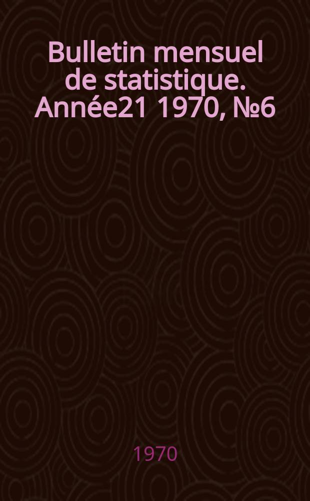 Bulletin mensuel de statistique. Année21 1970, №6