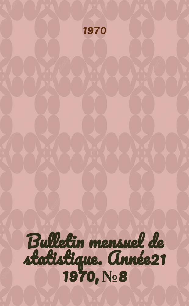 Bulletin mensuel de statistique. Ann&eacute;e21 1970, №8