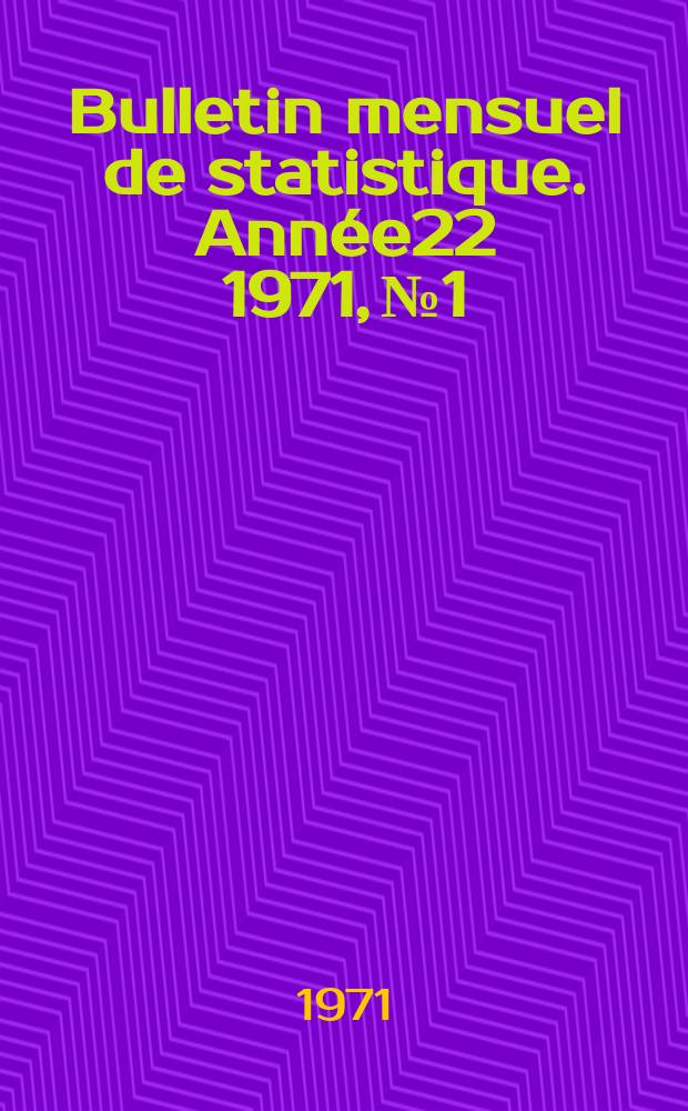 Bulletin mensuel de statistique. Année22 1971, №1