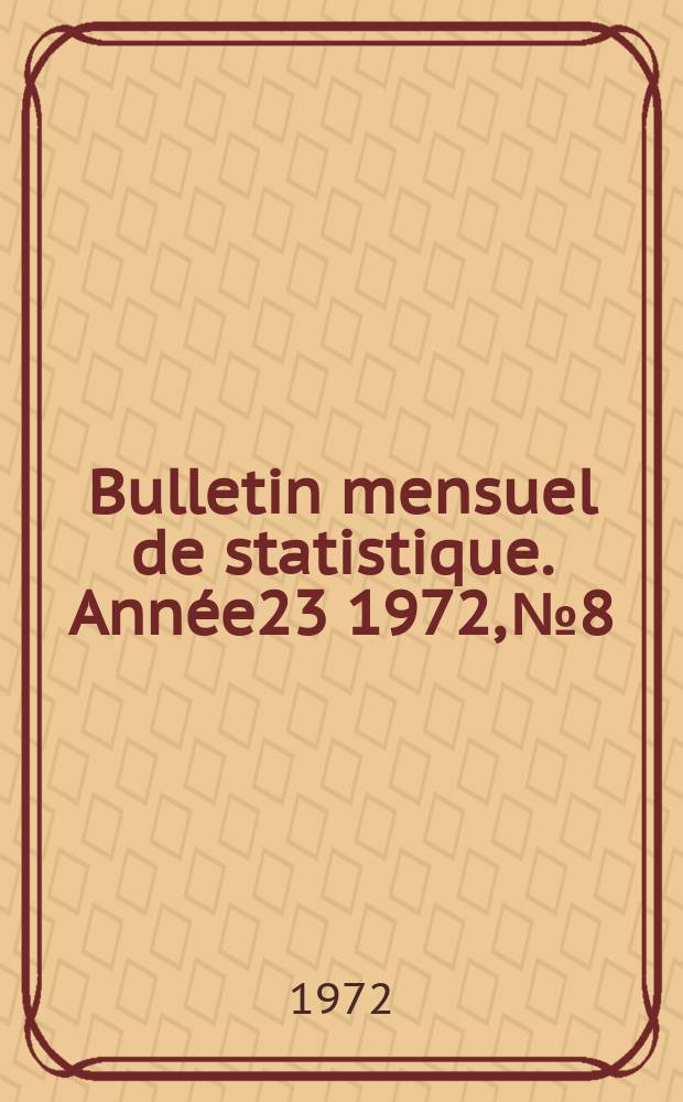 Bulletin mensuel de statistique. Ann&eacute;e23 1972, №8
