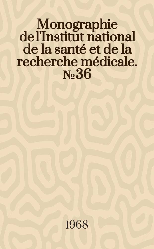 Monographie de l'Institut national de la santé et de la recherche médicale. №36