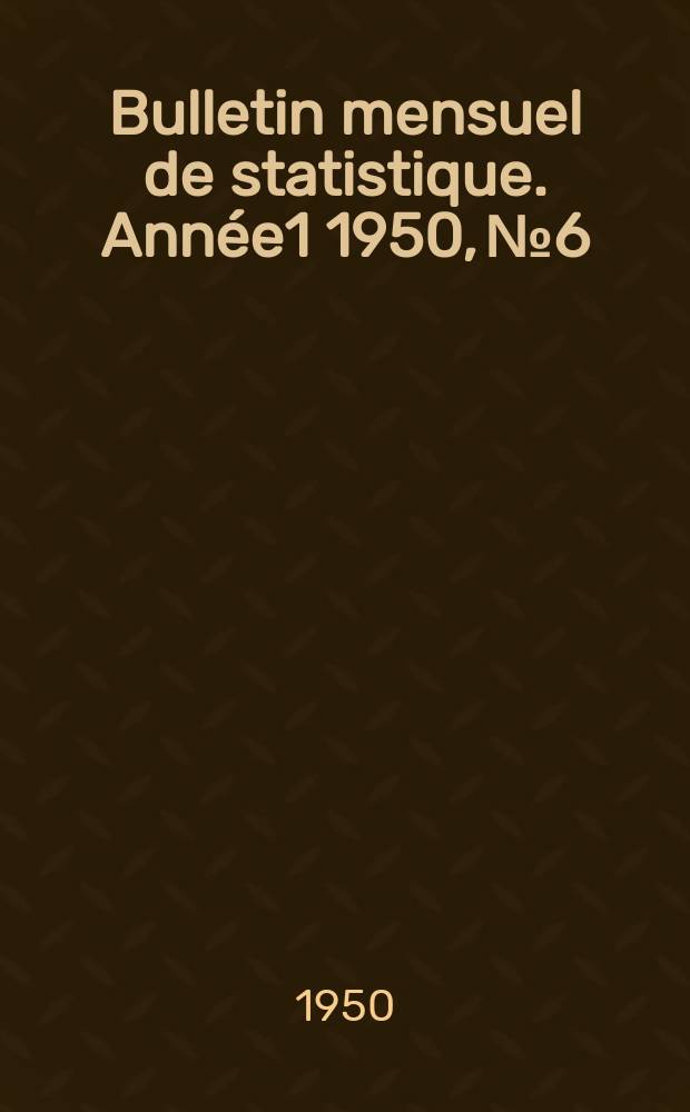 Bulletin mensuel de statistique. [Ann&eacute;e1] 1950, №6