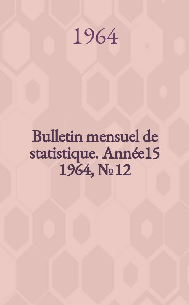 Bulletin mensuel de statistique. Ann&eacute;e15 1964, №12