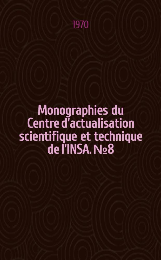 Monographies du Centre d'actualisation scientifique et technique de l'INSA. №8 : La lutte contre la corrosion et l'usure