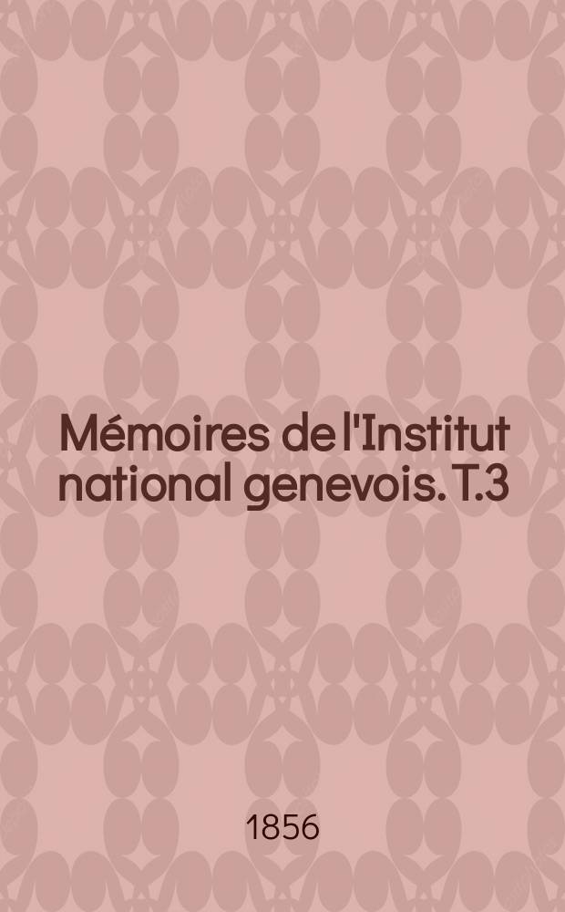 M&eacute;moires de l'Institut national genevois. T.3 : 1855