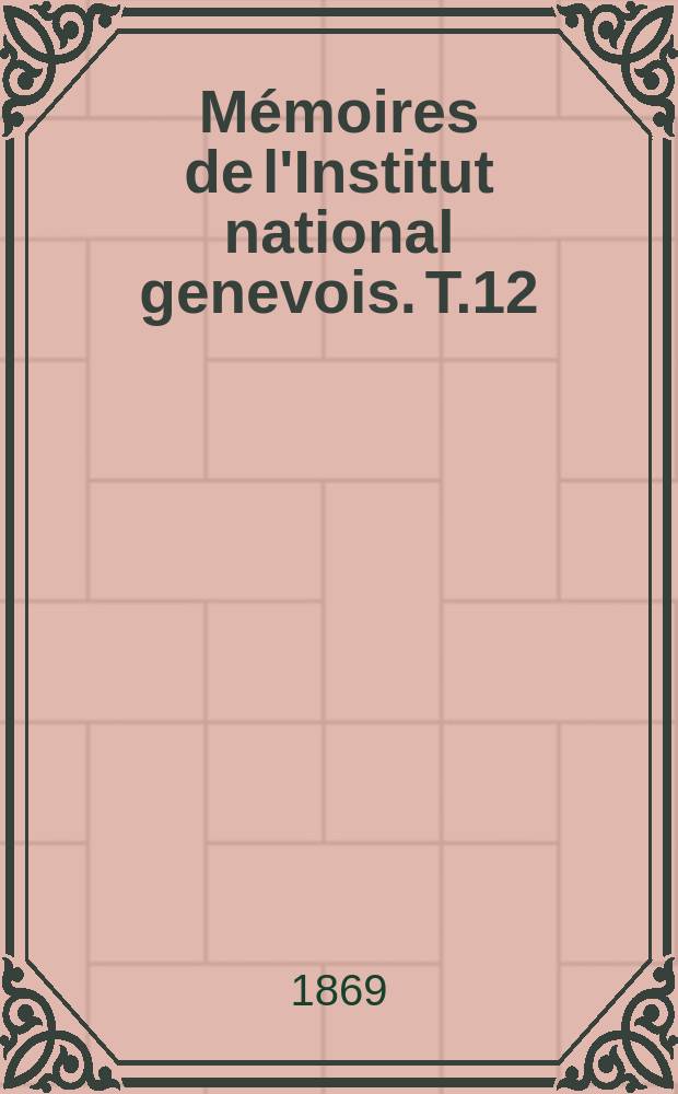 Mémoires de l'Institut national genevois. T.12 : 1867/1868