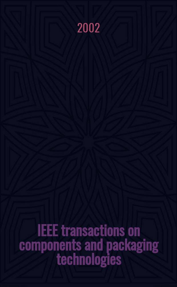IEEE transactions on components and packaging technologies : A publ. of the IEEE components, packaging a. manufacturing technology soc. Vol.25, №3