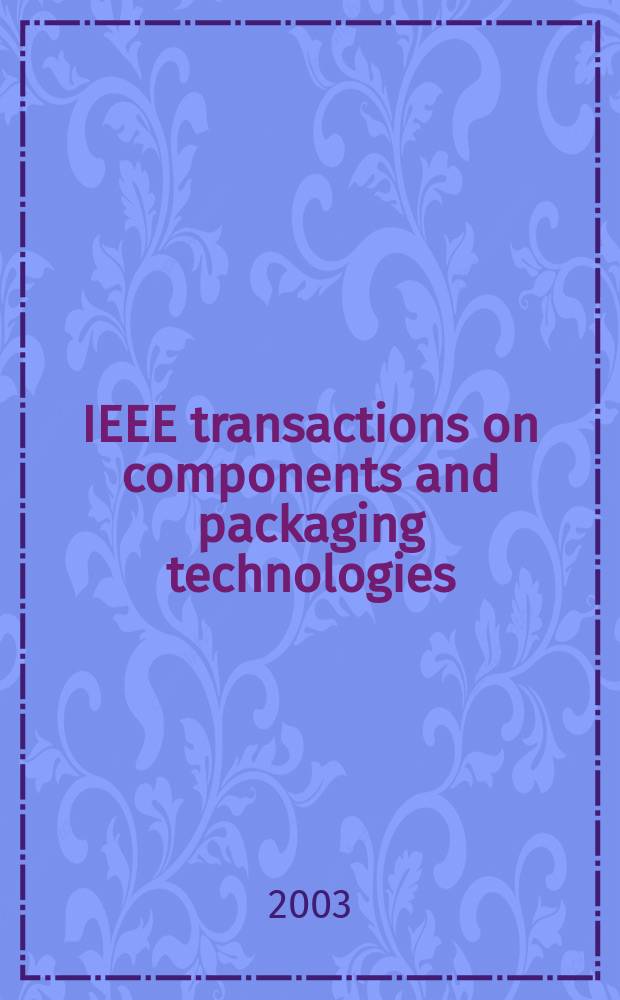 IEEE transactions on components and packaging technologies : A publ. of the IEEE components, packaging a. manufacturing technology soc. Vol.26, №4