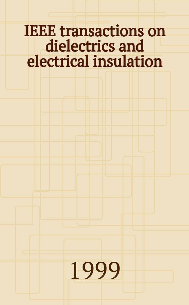 IEEE transactions on dielectrics and electrical insulation : A publ. of the IEEE dielectrics and electrical insulation soc. Vol.6, №5