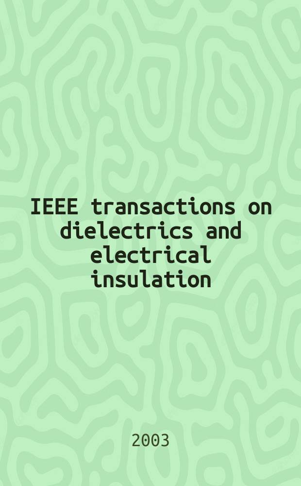 IEEE transactions on dielectrics and electrical insulation : A publ. of the IEEE dielectrics and electrical insulation soc. Vol.10, №3