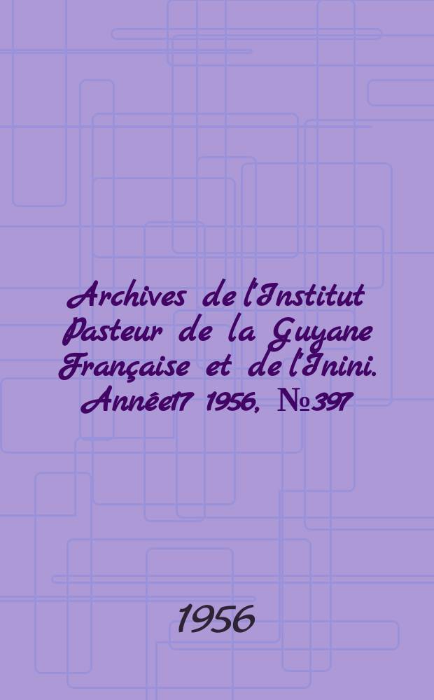 Archives de l'Institut Pasteur de la Guyane Française et de l'Inini. Année17 1956, №397 : Le traitement suppressif du paludisme chez les immigrants en Guyane Française