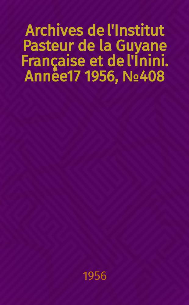 Archives de l'Institut Pasteur de la Guyane Française et de l'Inini. Année17 1956, №408 : Natalité, mortinatalité, mortalité infantile et paludisme