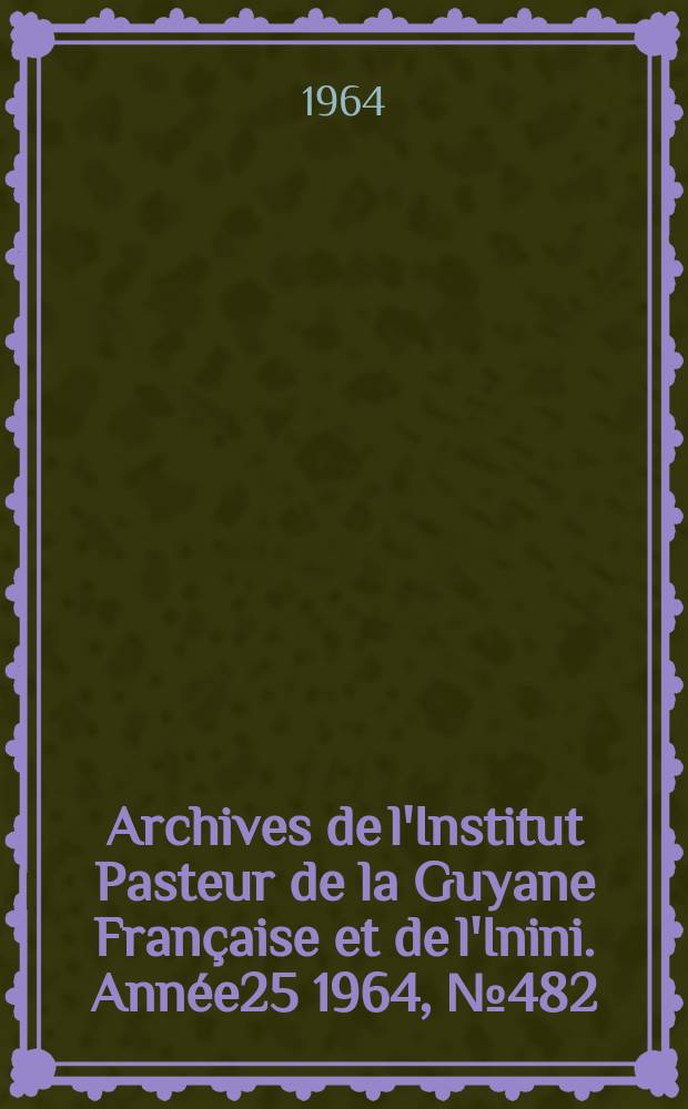 Archives de l'Institut Pasteur de la Guyane Française et de l'Inini. Année25 1964, №482 : Epidémiologie de la maladie de Chagos en Guyane française: infection naturelle de "Panstrongylus geniculatus"