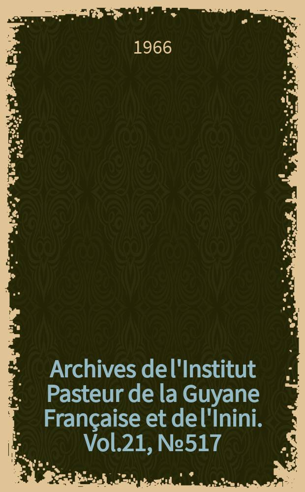 Archives de l'Institut Pasteur de la Guyane Française et de l'Inini. Vol.21, №517 : Un an de recherches Arbovirologiques en Guyane Française