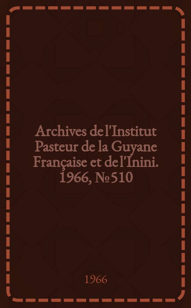 Archives de l'Institut Pasteur de la Guyane Française et de l'Inini. 1966, №510