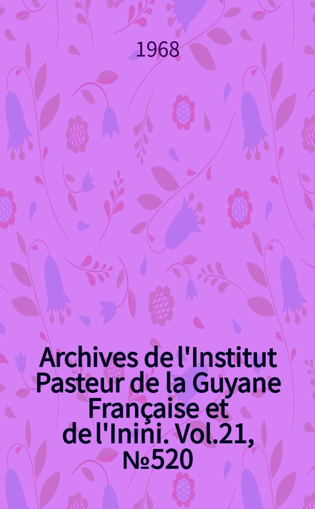 Archives de l'Institut Pasteur de la Guyane Française et de l'Inini. Vol.21, №520