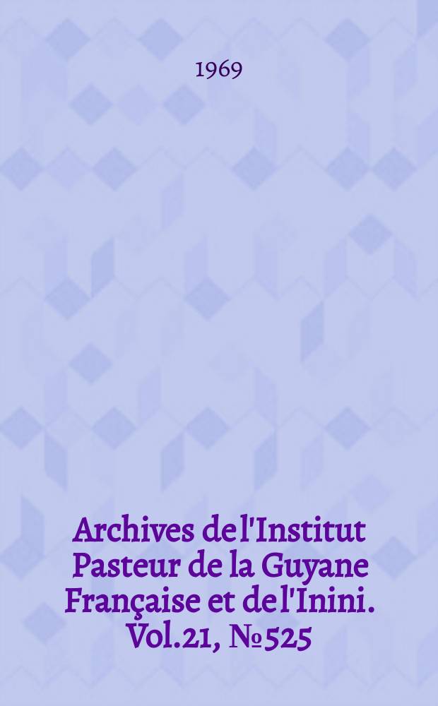 Archives de l'Institut Pasteur de la Guyane Française et de l'Inini. Vol.21, №525
