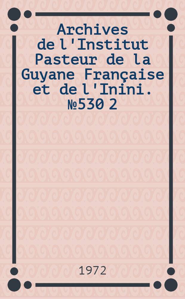 Archives de l'Institut Pasteur de la Guyane Française et de l'Inini. №530[2]