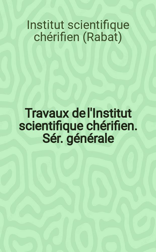Travaux de l'Institut scientifique chérifien. Sér. générale