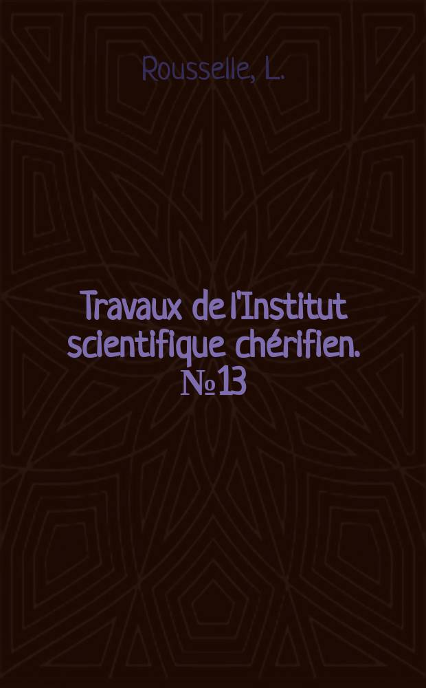 Travaux de l'Institut scientifique chérifien. №13 : Rhynchonellidae, Terebratulidae et Zeilleriidae du Dogger marocain (Moyen - Atlas septentrional, Hauts - Plateaux, Plaut - Atlas)