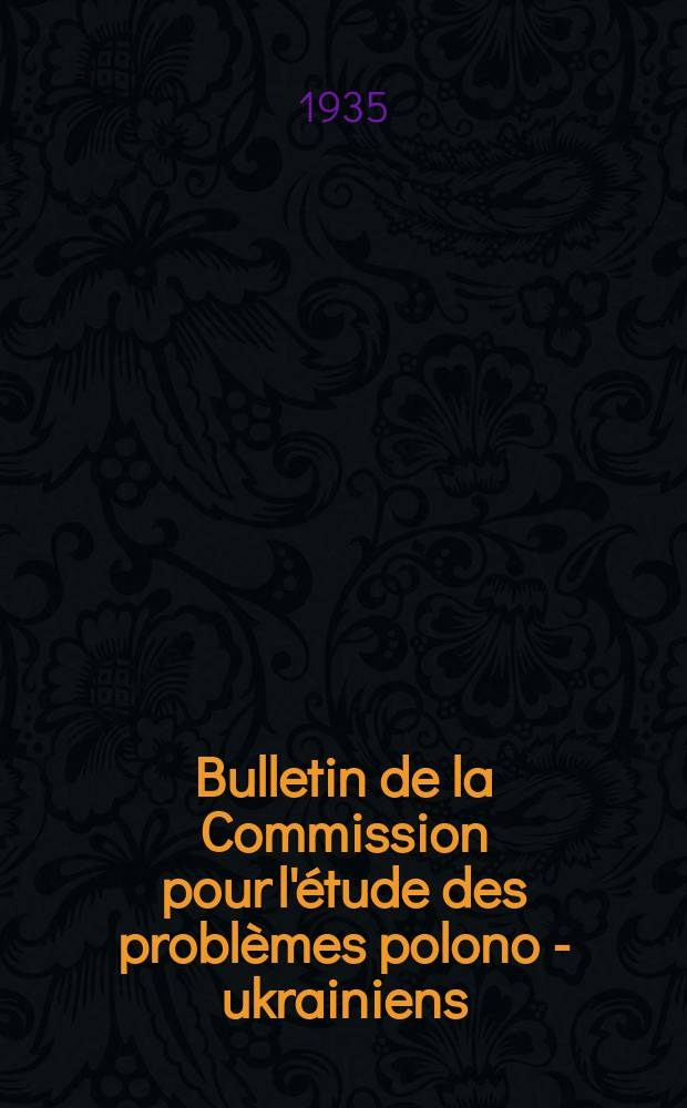 Bulletin de la Commission pour l'étude des problèmes polono - ukrainiens