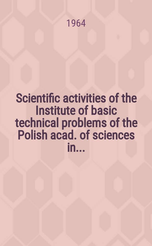 Scientific activities of the Institute of basic technical problems of the Polish acad. of sciences in ...