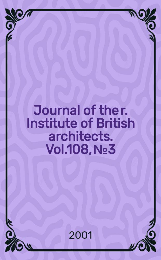 Journal of the r. Institute of British architects. Vol.108, №3
