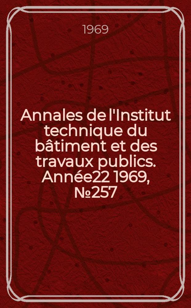 Annales de l'Institut technique du bâtiment et des travaux publics. Année22 1969, №257