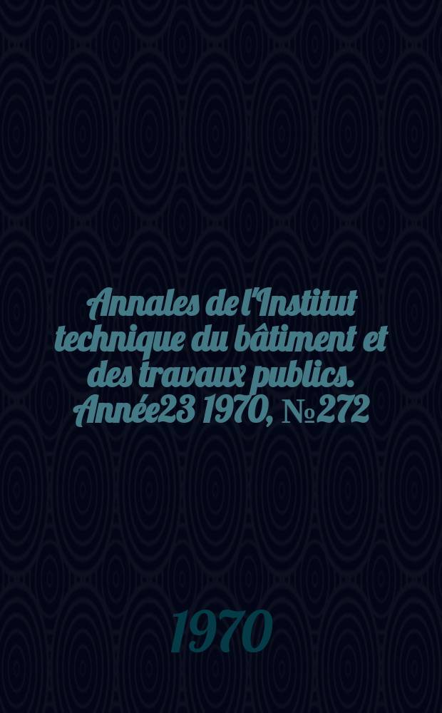Annales de l'Institut technique du bâtiment et des travaux publics. Année23 1970, №272