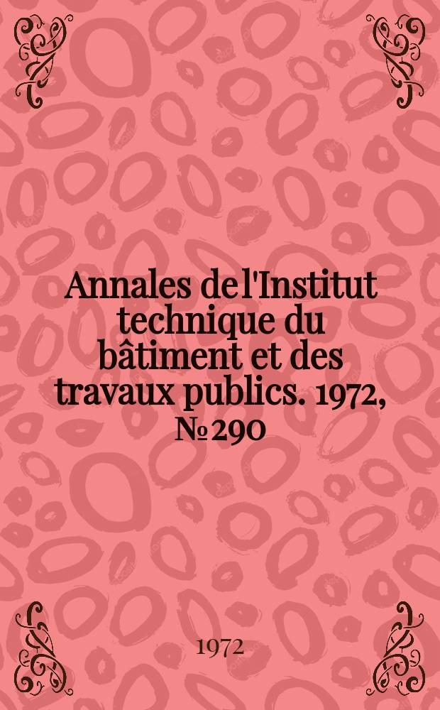 Annales de l'Institut technique du b&acirc;timent et des travaux publics. 1972, №290