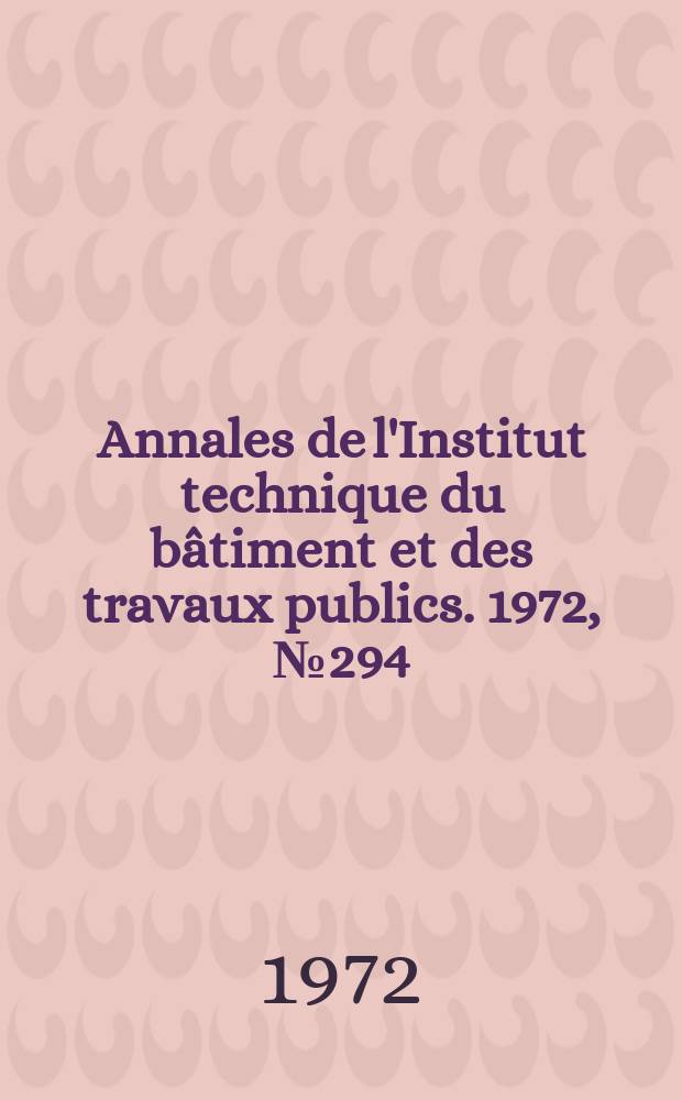 Annales de l'Institut technique du bâtiment et des travaux publics. 1972, №294