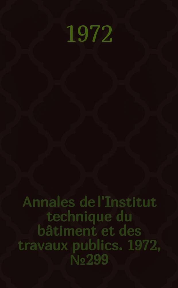 Annales de l'Institut technique du bâtiment et des travaux publics. 1972, №299