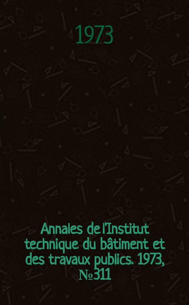 Annales de l'Institut technique du b&acirc;timent et des travaux publics. 1973, №311