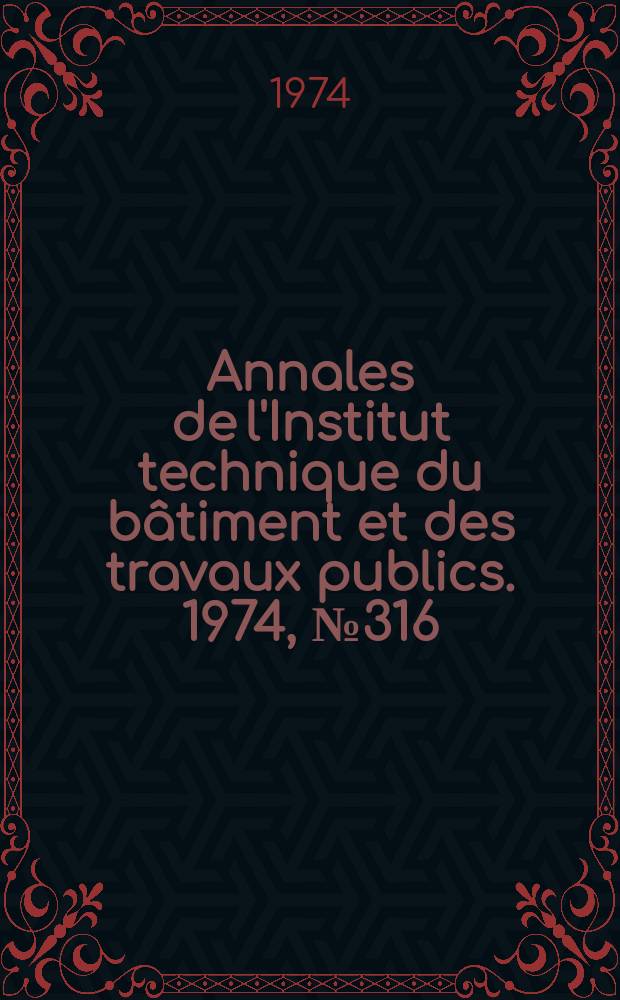 Annales de l'Institut technique du bâtiment et des travaux publics. 1974, №316