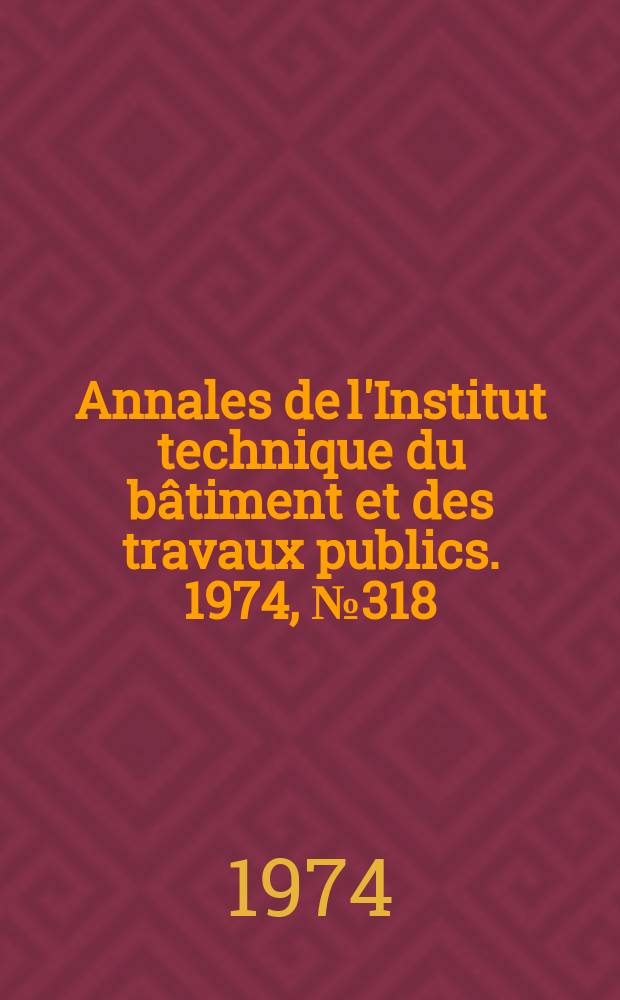 Annales de l'Institut technique du bâtiment et des travaux publics. 1974, №318