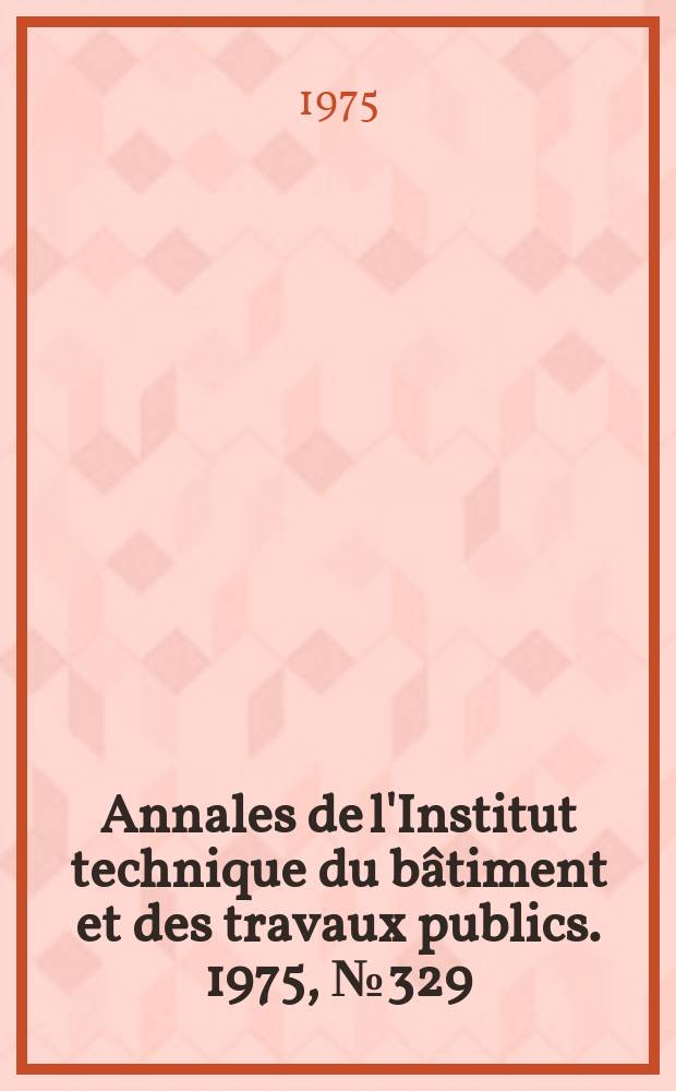 Annales de l'Institut technique du bâtiment et des travaux publics. 1975, №329