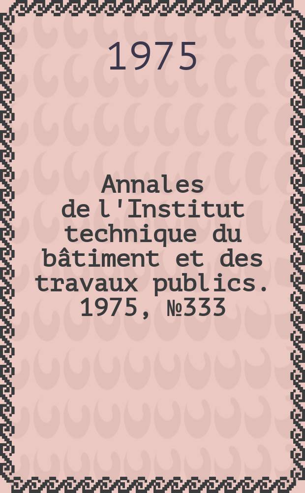 Annales de l'Institut technique du bâtiment et des travaux publics. 1975, №333