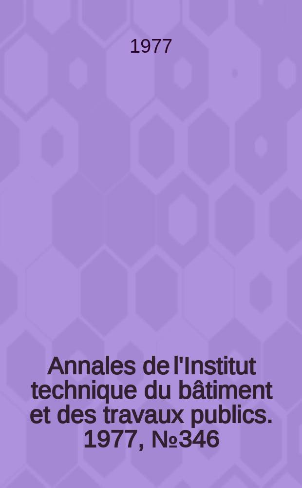 Annales de l'Institut technique du bâtiment et des travaux publics. 1977, №346