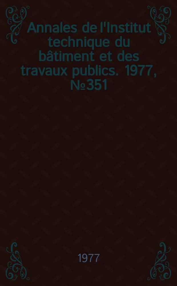 Annales de l'Institut technique du bâtiment et des travaux publics. 1977, №351