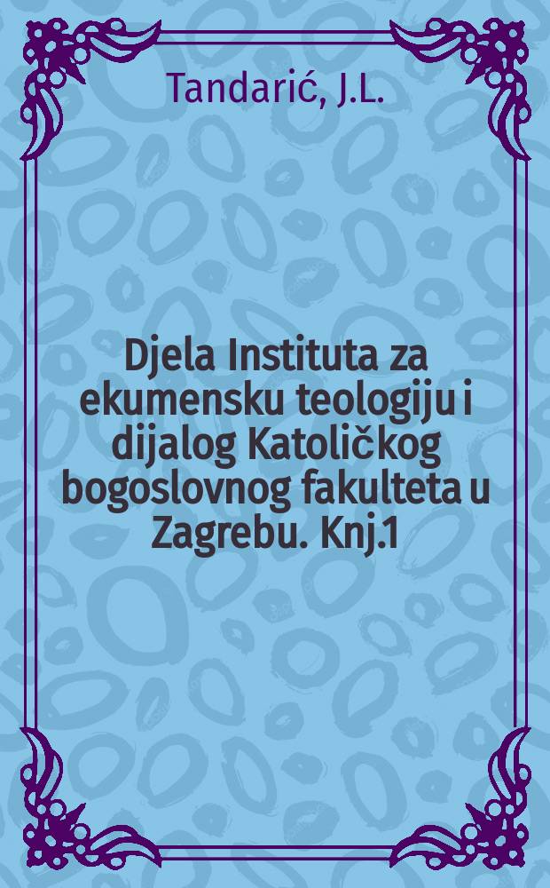 Djela Instituta za ekumensku teologiju i dijalog Katoličkog bogoslovnog fakulteta u Zagrebu. Knj.1 : Hrvatsko glagoljska liturgijska ...