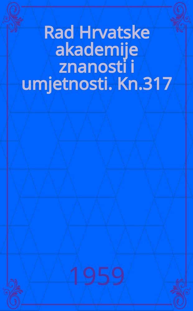 Rad Hrvatske akademije znanosti i umjetnosti. Kn.317