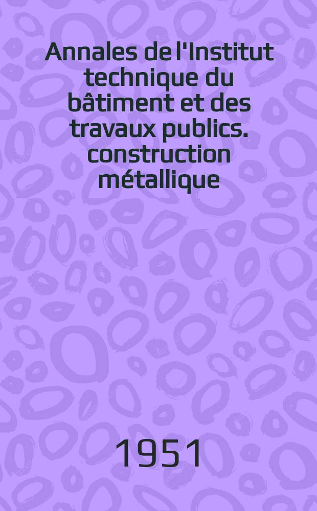 Annales de l'Institut technique du bâtiment et des travaux publics. construction métallique