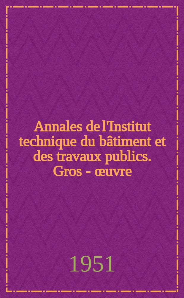 Annales de l'Institut technique du b&acirc;timent et des travaux publics. Gros - &oelig;uvre