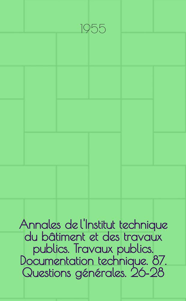 Annales de l'Institut technique du bâtiment et des travaux publics. Travaux publics. Documentation technique. 87. Questions générales. 26-28