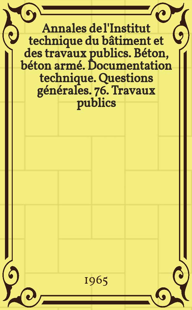Annales de l'Institut technique du bâtiment et des travaux publics. Béton, béton armé. Documentation technique. Questions générales. 76. Travaux publics. 90. Travaux publics. 98