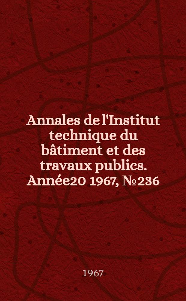 Annales de l'Institut technique du bâtiment et des travaux publics. Année20 1967, №236
