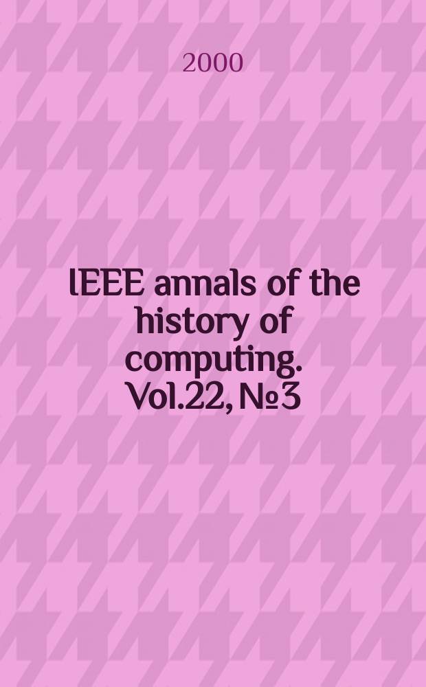 IEEE annals of the history of computing. Vol.22, №3