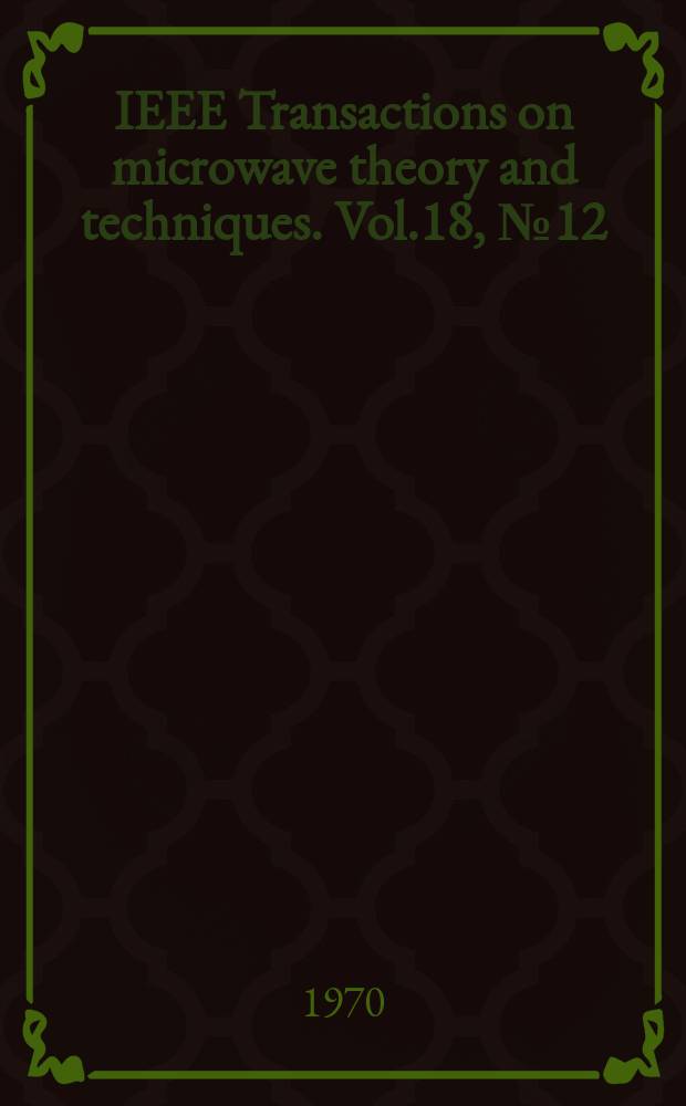 IEEE Transactions on microwave theory and techniques. Vol.18, №12 : (1970 Symposium issue)
